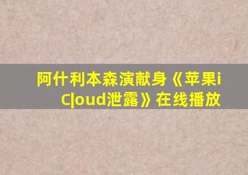 阿什利本森演献身《苹果iC|oud泄露》在线播放